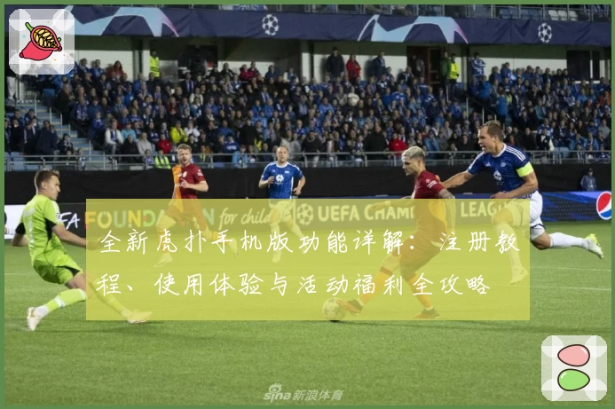 全新虎扑手机版功能详解：注册教程、使用体验与活动福利全攻略