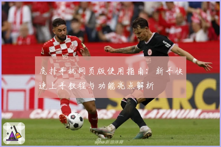 虎扑手机网页版使用指南：新手快速上手教程与功能亮点解析