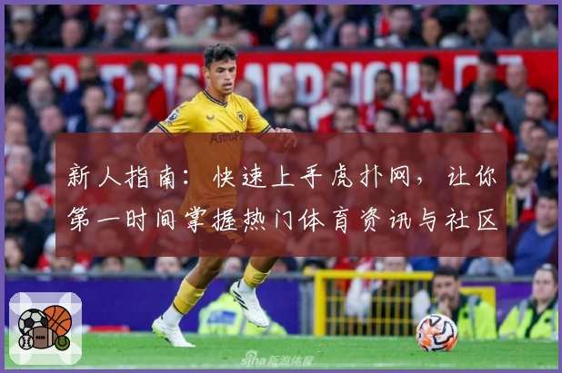 新人指南：快速上手虎扑网，让你第一时间掌握热门体育资讯与社区动态