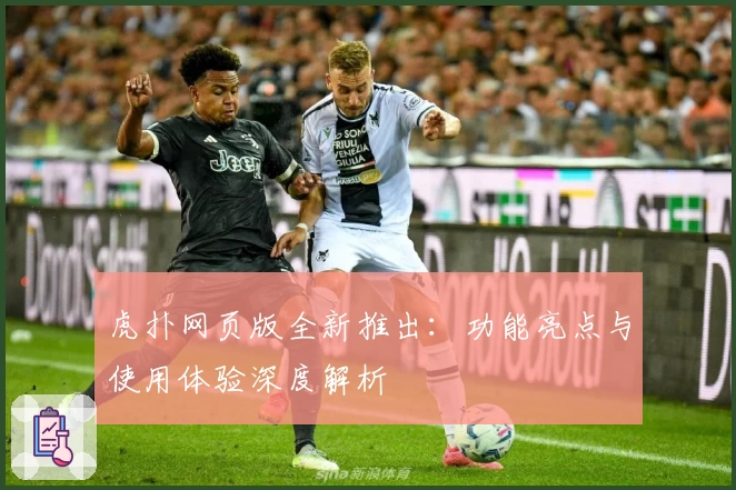 虎扑网页版全新推出：功能亮点与使用体验深度解析